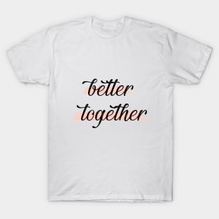 Better Together T-Shirt